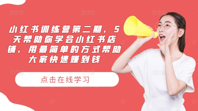 小红书训练营第二期，5天帮助你学会小红书店铺，用最简单的方式帮助大家快速赚到钱-九天资源站