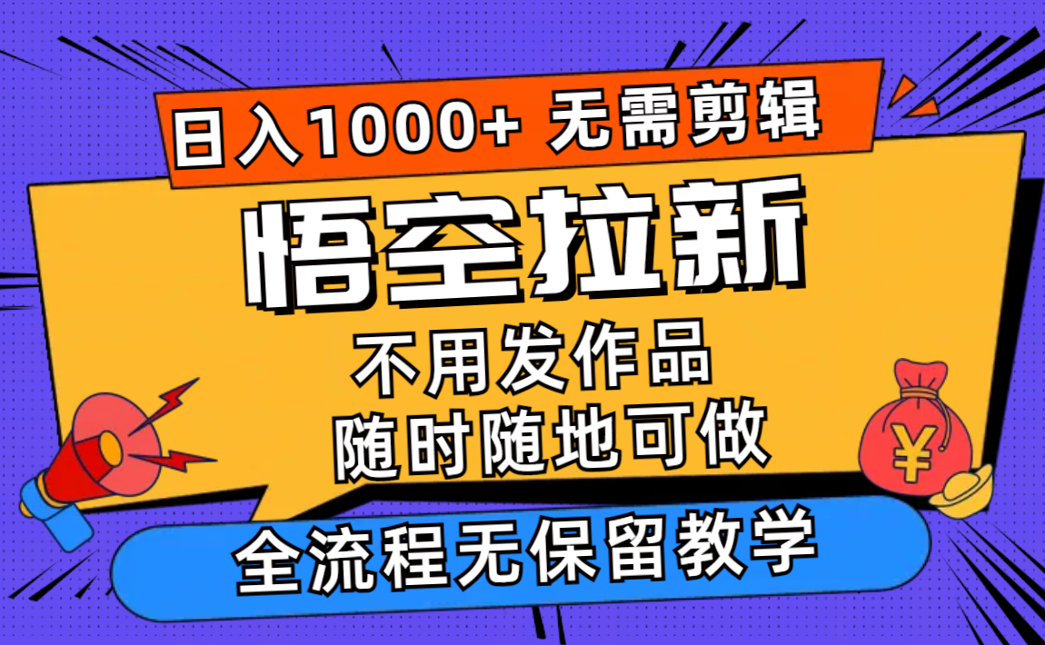 （12182期）悟空拉新日入1000+无需剪辑当天上手，一部手机随时随地可做，全流程无…-九天资源站
