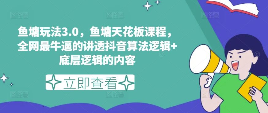 鱼塘玩法3.0，鱼塘天花板课程，全网最牛逼的讲透抖音算法逻辑+底层逻辑的内容（更新）-九天资源站