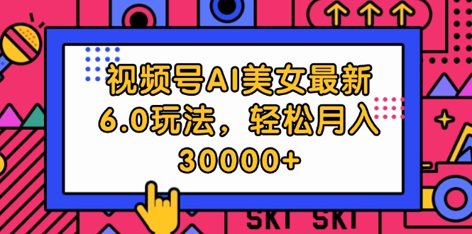 （12205期）视频号AI美女最新6.0玩法，轻松月入30000+-九天资源站