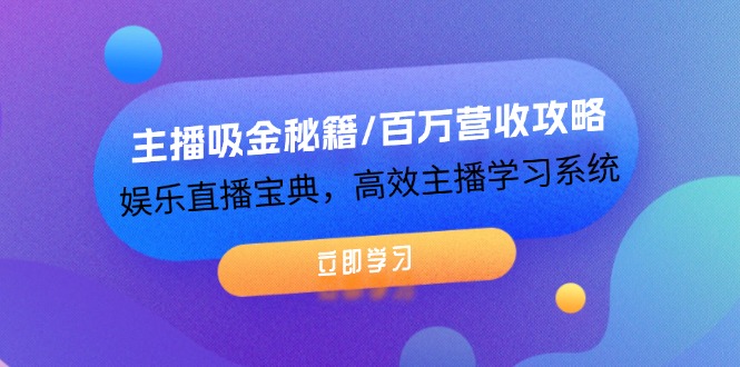 主播吸金秘籍/百万营收攻略，娱乐直播宝典，高效主播学习系统-九天资源站