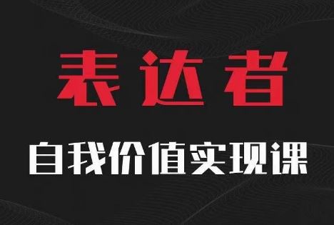 【表达者】自我价值实现课，思辨盛宴极致表达-九天资源站