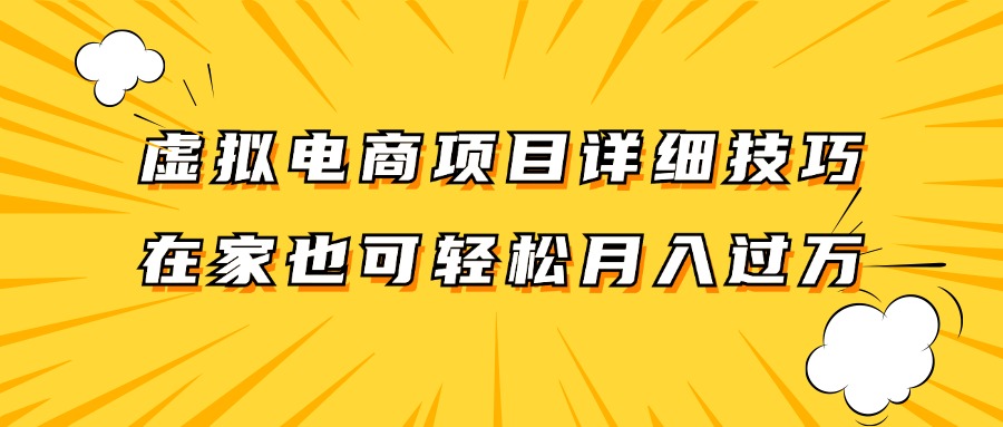 虚拟电商项目详细技巧拆解，保姆级教程，在家也可以轻松月入过万。-九天资源站