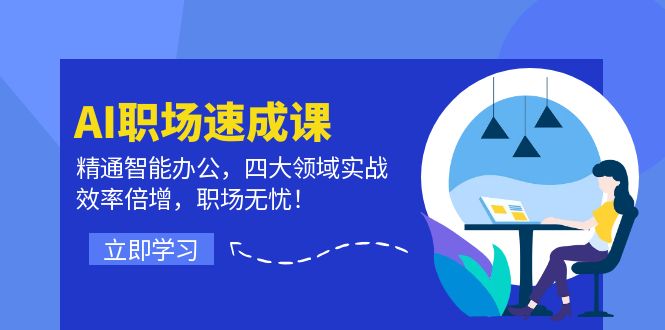（12247期）AI职场速成课：精通智能办公，四大领域实战，效率倍增，职场无忧！-九天资源站