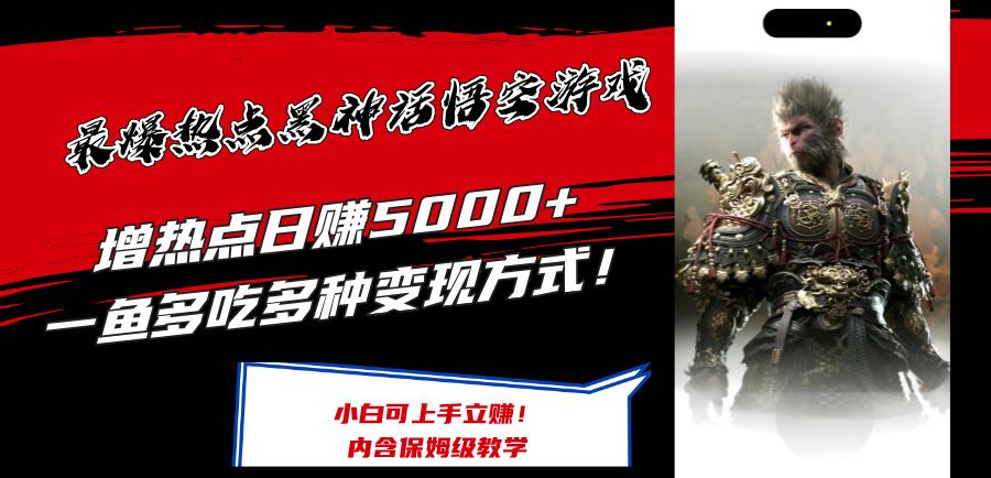 最爆热点黑神话悟空游戏，增热点日赚5k+，一鱼多吃多种变现方式，可立马上手赚钱【揭秘】-九天资源站