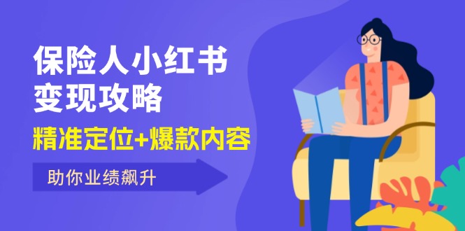 （12307期）保 险 人 小红书变现攻略，精准定位+爆款内容，助你业绩飙升-九天资源站