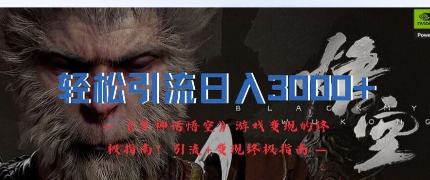 轻松引流日入3k，《黑神话悟空》游戏变现的终极指南!引流+变现终极指南-九天资源站