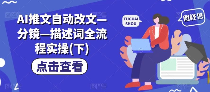 AI推文自动改文—分镜—描述词全流程实操(下)-九天资源站