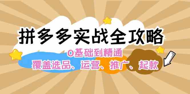 拼多多实战全攻略：0基础到精通，覆盖选品、运营、推广、起款-九天资源站