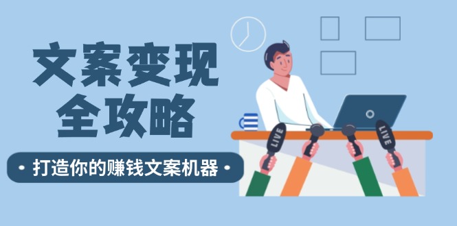 文案变现全攻略：12个技巧深度剖析，打造你的赚钱文案机器-九天资源站