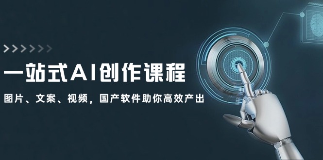 （12337期）一站式AI创作课程：图片、文案、视频，国产软件助你高效产出-九天资源站