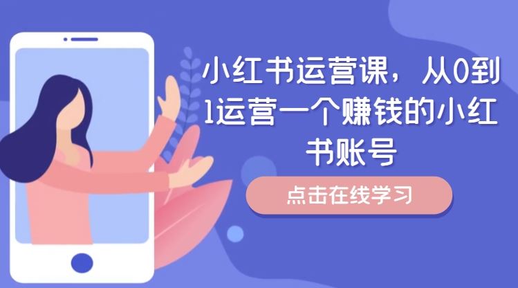 小红书运营课，从0到1运营一个赚钱的小红书账号-九天资源站