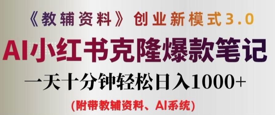 教辅资料项目创业新模式3.0.AI小红书克隆爆款笔记一天十分钟轻松日入1k+【揭秘】-九天资源站