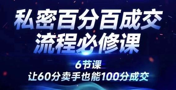 私密百分百成交流程线上训练营，绝对成交，让60分卖手也能100分成交-九天资源站