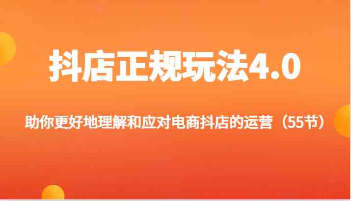 抖店正规玩法4.0-助你更好地理解和应对电商抖店的运营（更新）-九天资源站