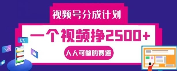 视频号分成计划，一个视频挣2500+，人人可做的赛道【揭秘】-九天资源站