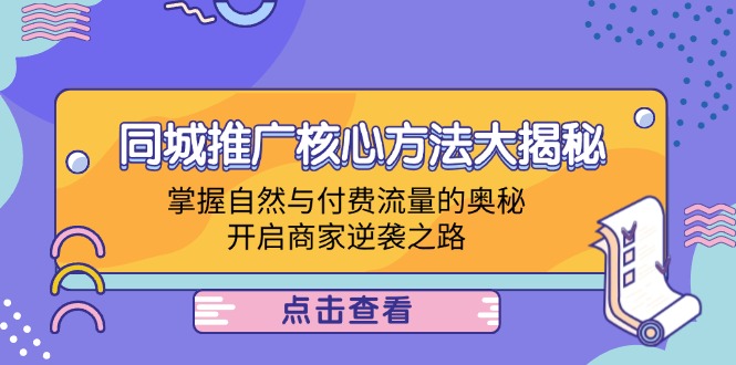 同城推广核心方法大揭秘：掌握自然与付费流量的奥秘，开启商家逆袭之路-九天资源站