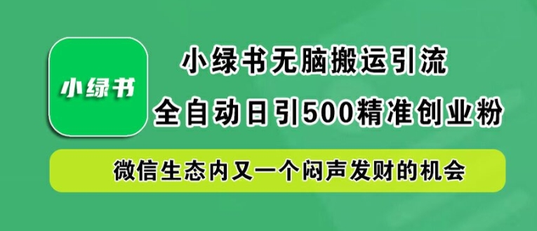 小绿书无脑搬运引流，全自动日引500精准创业粉，微信生态内又一个闷声发财的机会【揭秘】-九天资源站