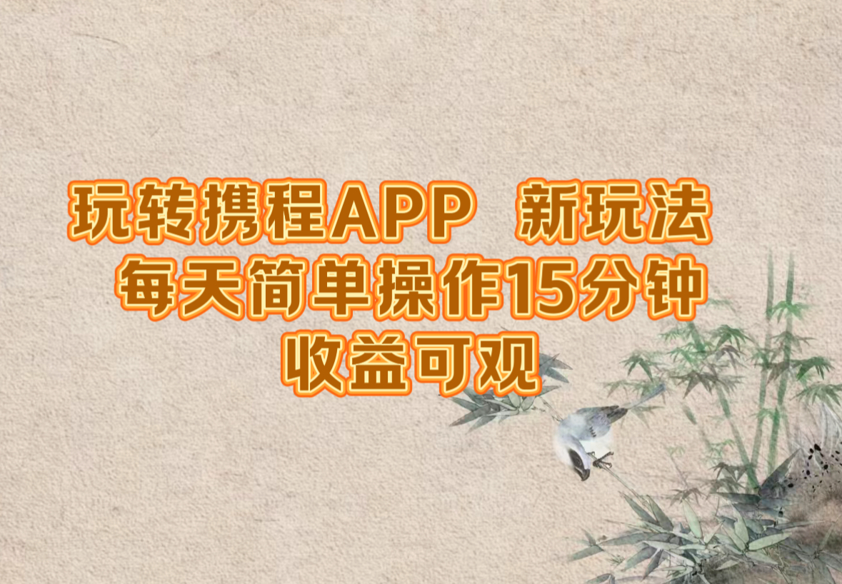 玩转携程APP，新玩法，每天简单操作15分钟，收益可观-九天资源站