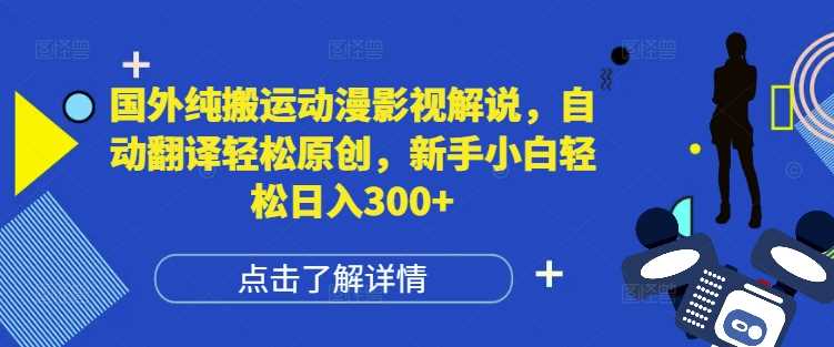 国外纯搬运动漫影视解说，自动翻译轻松原创，新手小白轻松日入300+【揭秘】-九天资源站