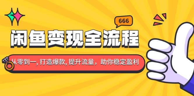 （13677期）闲鱼变现全流程：你从零到一, 打造爆款, 提升流量，助你稳定盈利-九天资源站
