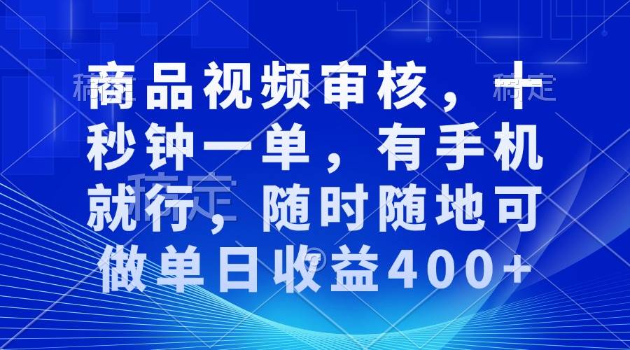 （13684期）商品视频审核，十秒钟一单，有手机就行，随时随地可做单日收益400+-九天资源站