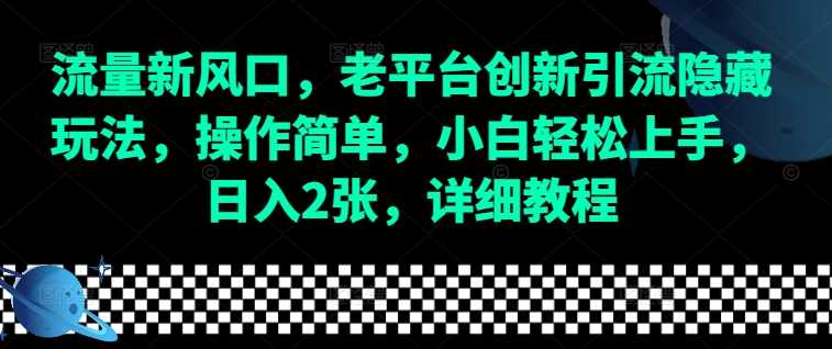 流量新风口，老平台创新引流隐藏玩法，操作简单，小白轻松上手，日入2张，详细教程-九天资源站