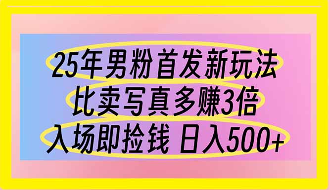 25年男粉首发新玩法 比卖写真赚的更多 入场即捡钱 日入500-九天资源站