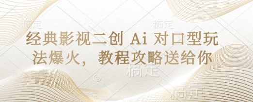 经典影视二创 Ai 对口型玩法爆火，教程攻略送给你-九天资源站