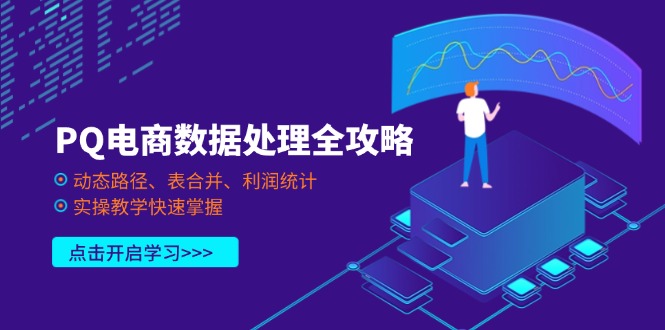 PQ电商数据处理全攻略，动态路径、表合并、利润统计，实操教学快速掌握-九天资源站
