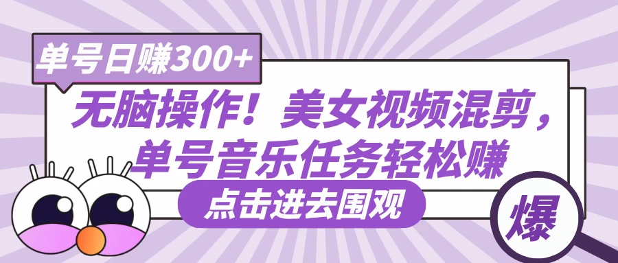 无脑操作！美女视频混剪，单号音乐任务轻松日赚300+-九天资源站