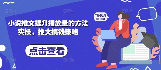 小说推文提升播放量的方法实操，推文搞钱策略-九天资源站