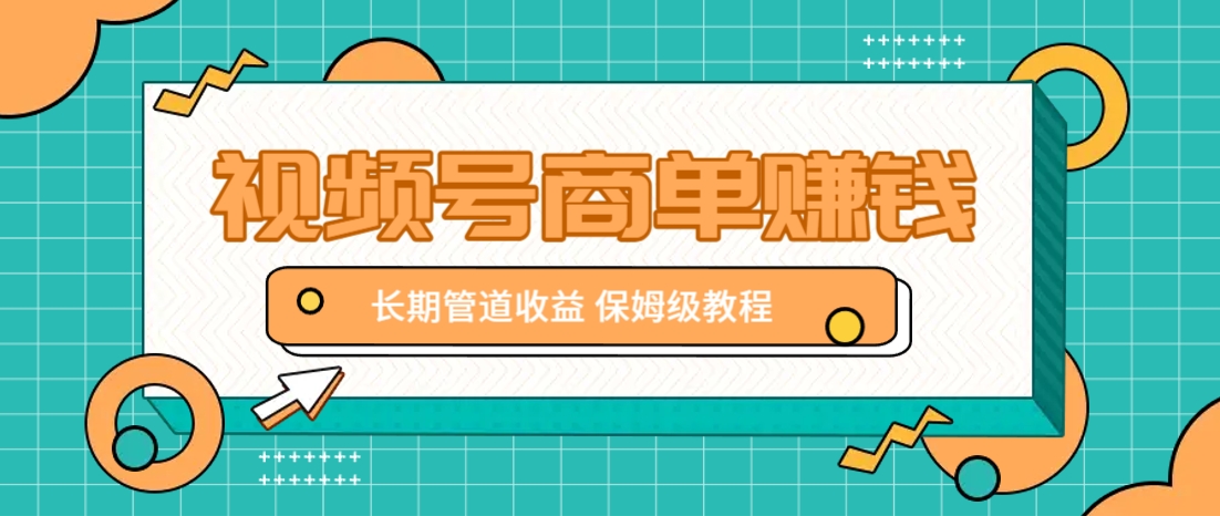 微信视频号商单赚钱项目，发一条短视频赚了9000，长期管道收益，保姆级教程！-九天资源站