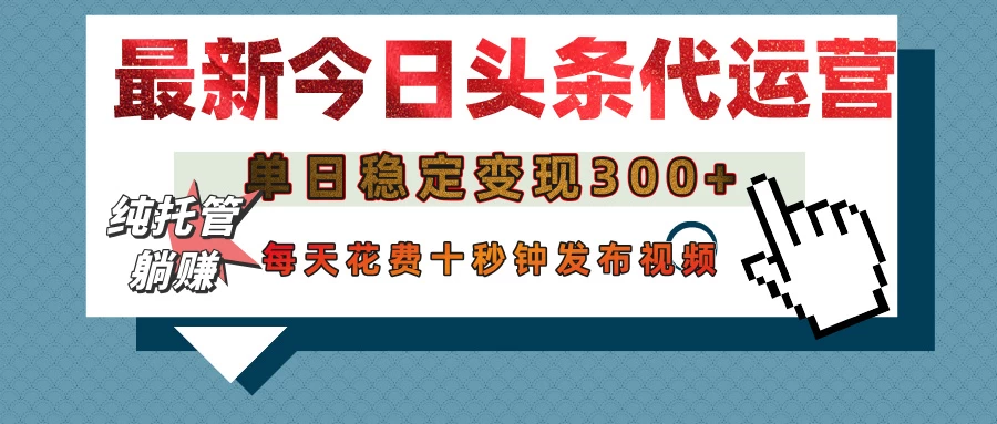 今日头条代运营托管，单日稳定变现300+，无需自己运营，每天花费十秒钟发布视频-九天资源站