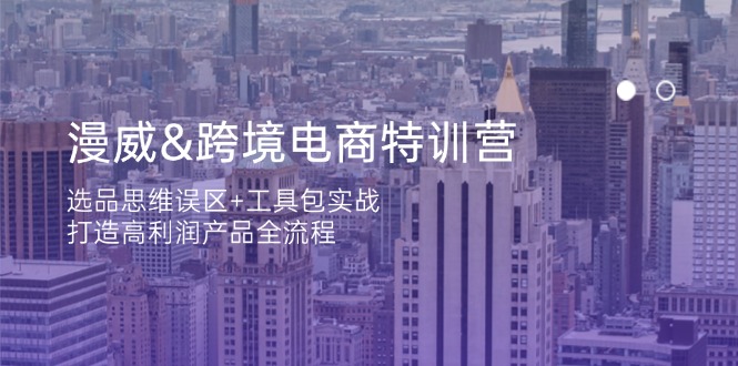 漫威 跨境电商特训营：选品思维误区+工具包实战，打造高利润产品全流程-九天资源站