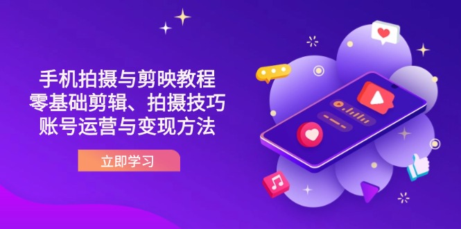 抖音手机拍摄与剪映教程：零基础剪辑、拍摄技巧到账号运营与变现方法-九天资源站