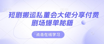 短剧搬运私董会大佬分享付费剧场爆单秘籍-九天资源站