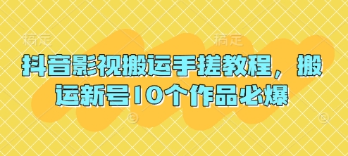 抖音影视搬运手搓教程，搬运新号10个作品必爆-九天资源站