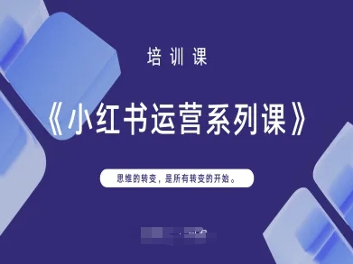 小红书运营系列课，思维的转变，是所有转变的开始-九天资源站