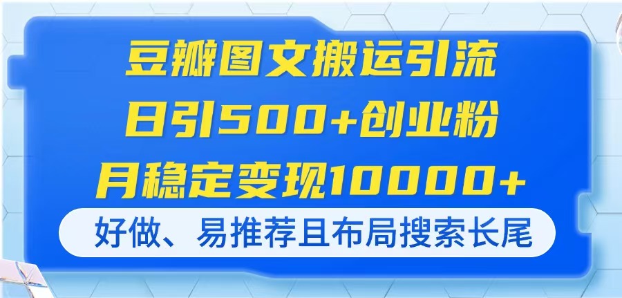 豆瓣图文搬运引流，日引500+创业粉，月稳定变现10000+，好做、易推荐且…-九天资源站