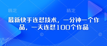 最新快手连怼技术，一分钟一个作品，一天连怼100个作品-九天资源站