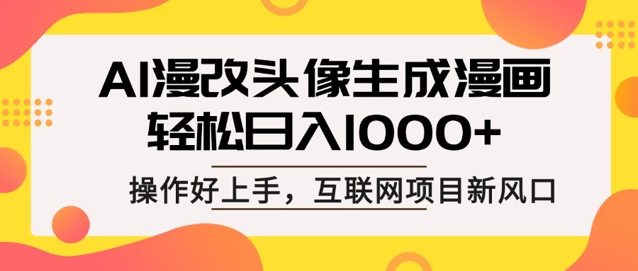 AI漫改头像生成漫画，轻松日入1000+，操作简单好上手，互联网新项目新风口-九天资源站
