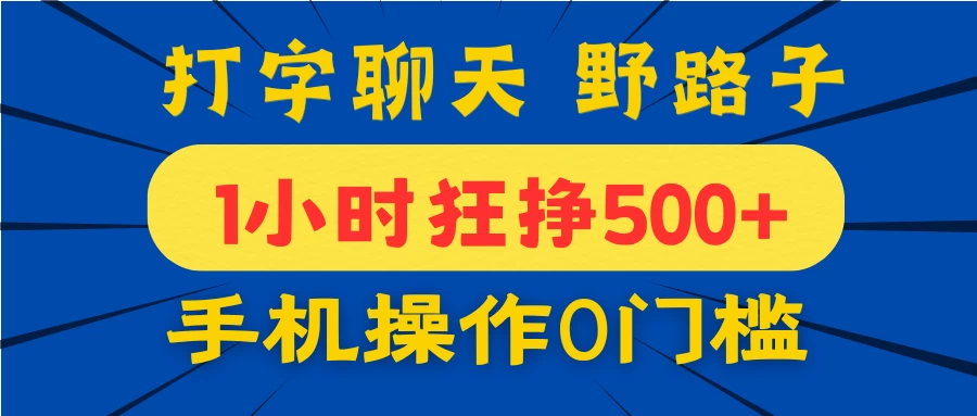 打字聊天野路子！1小时狂挣500+，手机操作0门槛，宝妈学生都能做！-九天资源站
