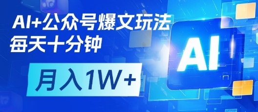 AI+公众号爆文玩法，每天十分钟，批量矩阵操作，月入1W+-九天资源站