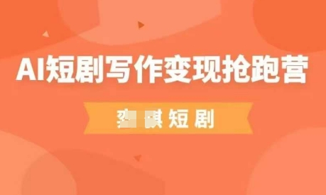 AI短剧写作变现抢跑营，门槛低，0基础，普通人做副业的绝佳机会-九天资源站