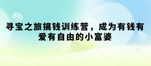 寻宝之旅搞钱训练营，成为有钱有爱有自由的小富婆-九天资源站