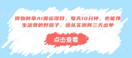 得物种草AI搬运项目，每天10分钟，也能挣生活费的野路子，团队实测两三天出单-九天资源站