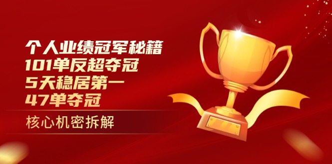 个人业绩冠军秘籍：101单反超夺冠，5天稳居第一，47单夺冠-九天资源站