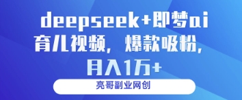 deepseek+即梦ai育儿视频，爆款吸粉，月入1w-九天资源站