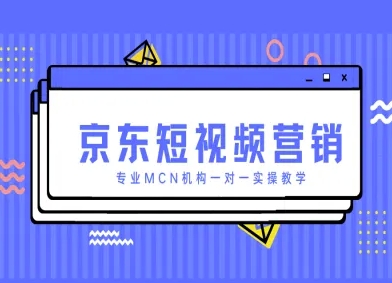 京东短视频营销项目，专业MCN机构一对一实操教学-九天资源站